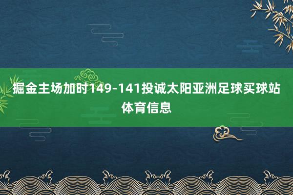 掘金主场加时149-141投诚太阳亚洲足球买球站体育信息