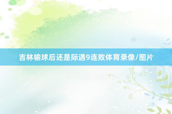 吉林输球后还是际遇9连败体育录像/图片
