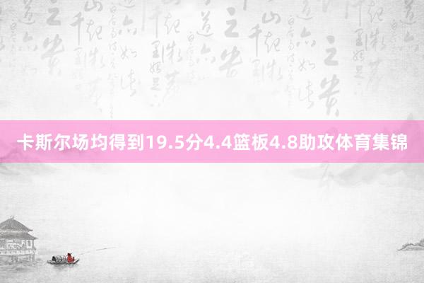 卡斯尔场均得到19.5分4.4篮板4.8助攻体育集锦