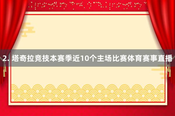 2. 塔奇拉竞技本赛季近10个主场比赛体育赛事直播
