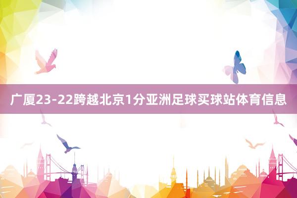 广厦23-22跨越北京1分亚洲足球买球站体育信息