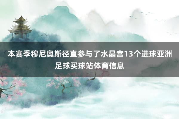 本赛季穆尼奥斯径直参与了水晶宫13个进球亚洲足球买球站体育信息