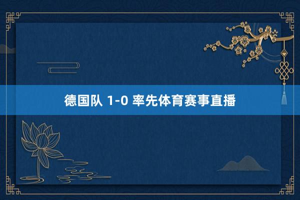德国队 1-0 率先体育赛事直播