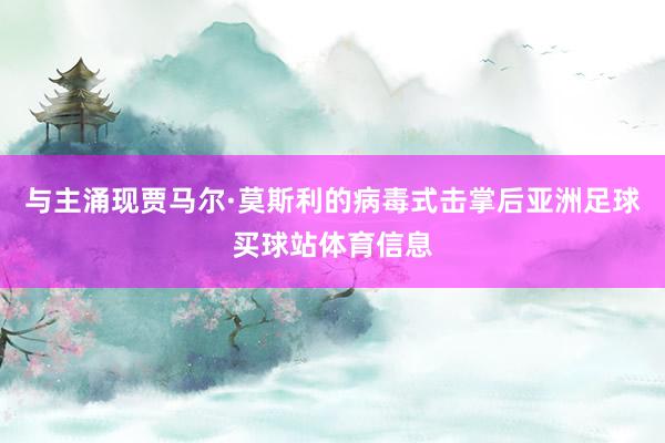 与主涌现贾马尔·莫斯利的病毒式击掌后亚洲足球买球站体育信息