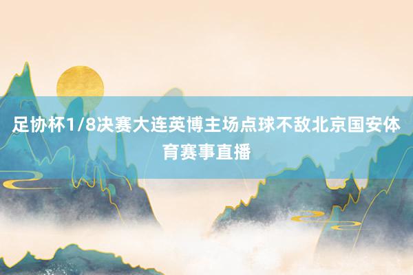 足协杯1/8决赛大连英博主场点球不敌北京国安体育赛事直播