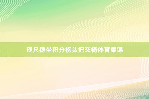咫尺稳坐积分榜头把交椅体育集锦