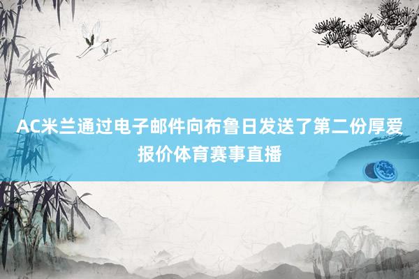 AC米兰通过电子邮件向布鲁日发送了第二份厚爱报价体育赛事直播