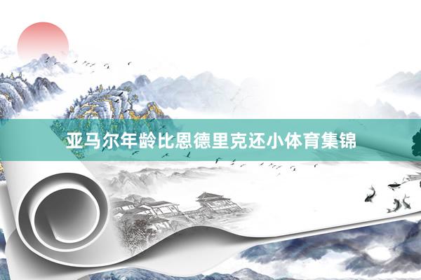 亚马尔年龄比恩德里克还小体育集锦