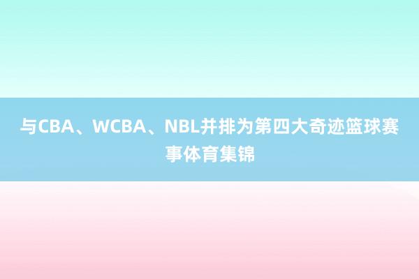 与CBA、WCBA、NBL并排为第四大奇迹篮球赛事体育集锦