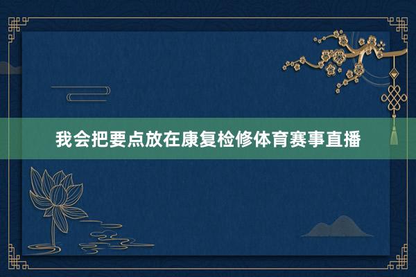 我会把要点放在康复检修体育赛事直播