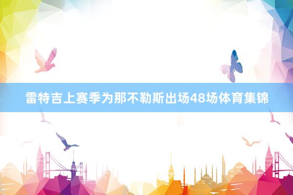雷特吉上赛季为那不勒斯出场48场体育集锦