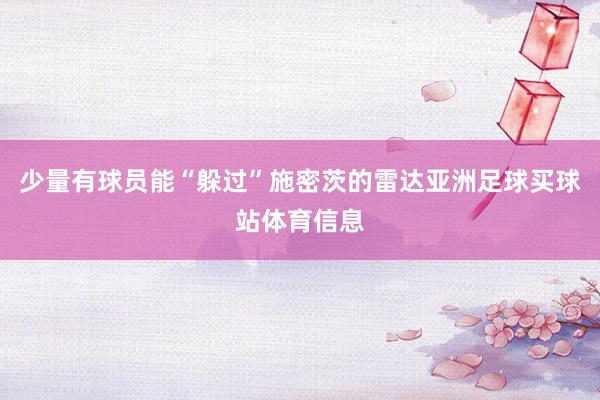 少量有球员能“躲过”施密茨的雷达亚洲足球买球站体育信息