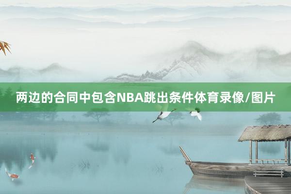 两边的合同中包含NBA跳出条件体育录像/图片