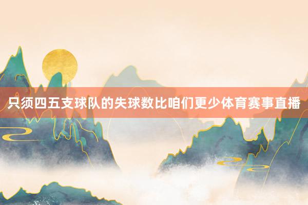 只须四五支球队的失球数比咱们更少体育赛事直播