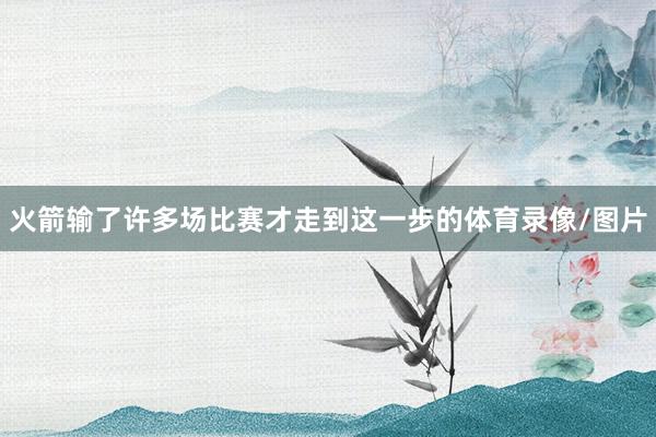火箭输了许多场比赛才走到这一步的体育录像/图片