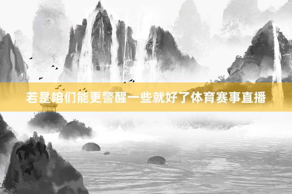 若是咱们能更警醒一些就好了体育赛事直播