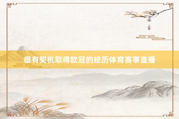 很有契机取得欧冠的经历体育赛事直播