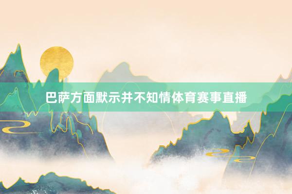 巴萨方面默示并不知情体育赛事直播