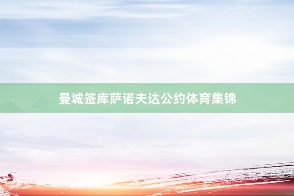 曼城签库萨诺夫达公约体育集锦