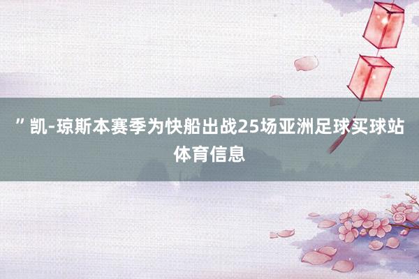 ”凯-琼斯本赛季为快船出战25场亚洲足球买球站体育信息