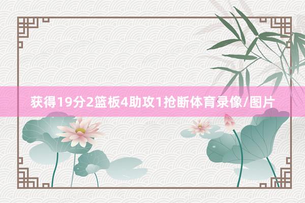 获得19分2篮板4助攻1抢断体育录像/图片