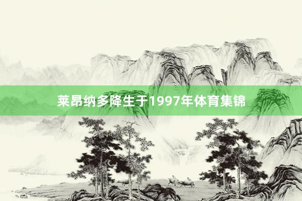 莱昂纳多降生于1997年体育集锦
