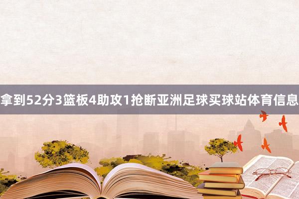 拿到52分3篮板4助攻1抢断亚洲足球买球站体育信息