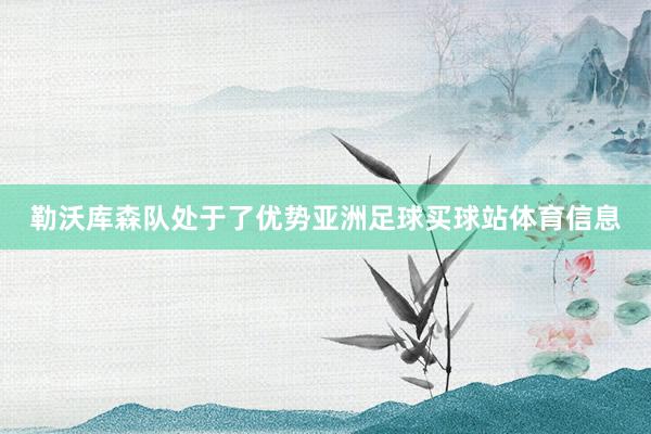 勒沃库森队处于了优势亚洲足球买球站体育信息