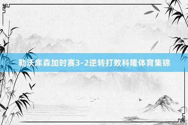 勒沃库森加时赛3-2逆转打败科隆体育集锦