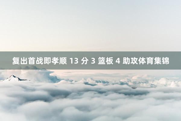 复出首战即孝顺 13 分 3 篮板 4 助攻体育集锦