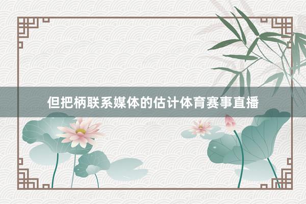 但把柄联系媒体的估计体育赛事直播
