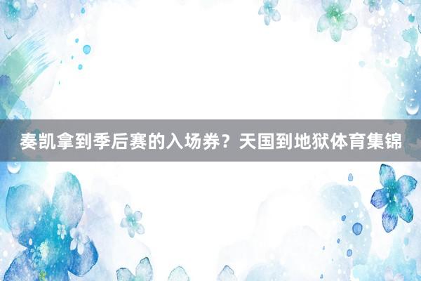奏凯拿到季后赛的入场券?天国到地狱体育集锦