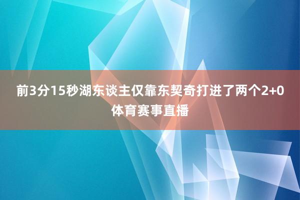 前3分15秒湖东谈主仅靠东契奇打进了两个2+0体育赛事直播