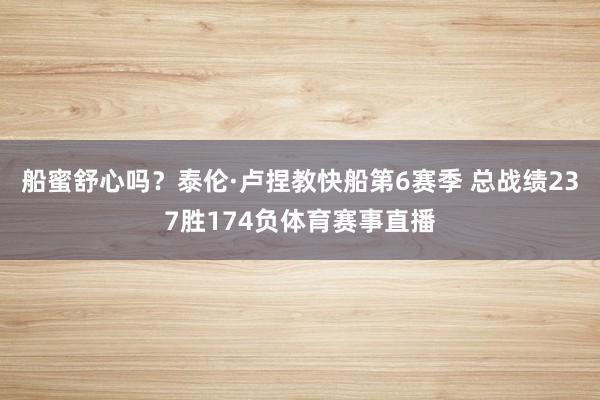 船蜜舒心吗？泰伦·卢捏教快船第6赛季 总战绩237胜174负体育赛事直播