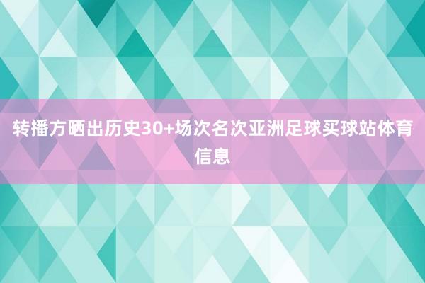 转播方晒出历史30+场次名次亚洲足球买球站体育信息