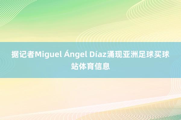 据记者Miguel Ángel Díaz涌现亚洲足球买球站体育信息